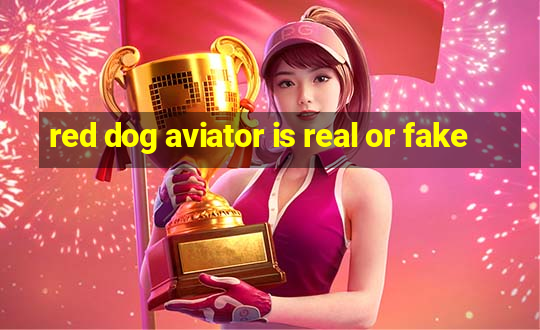 red dog aviator is real or fake