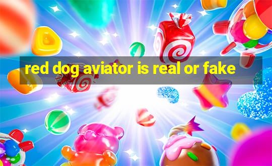 red dog aviator is real or fake