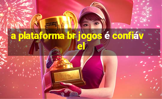 a plataforma br jogos é confiável