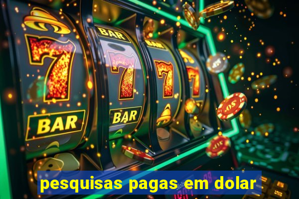 pesquisas pagas em dolar