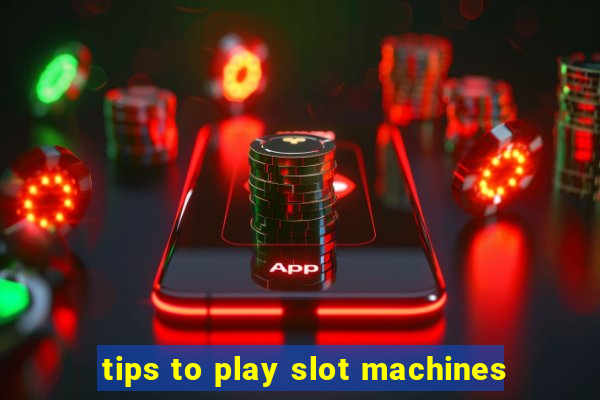 tips to play slot machines