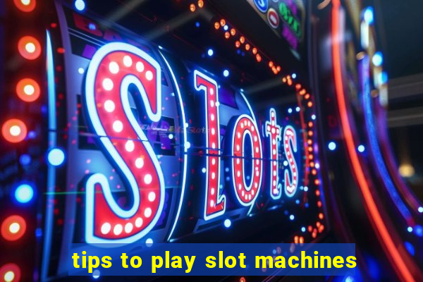 tips to play slot machines