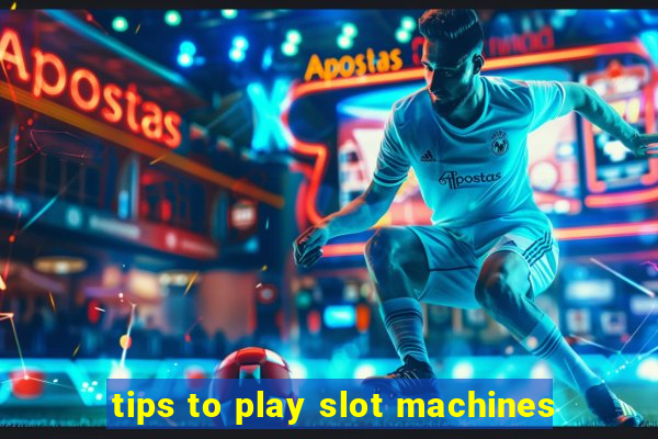 tips to play slot machines