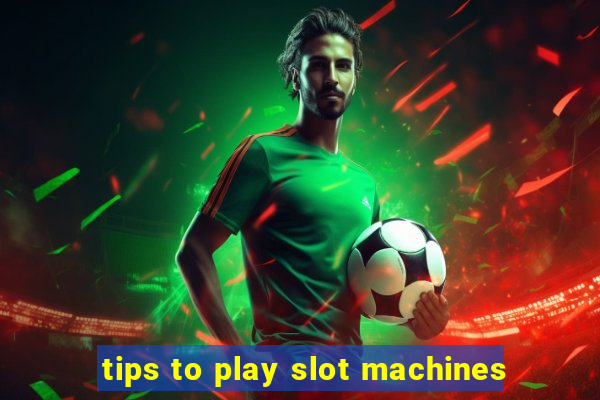 tips to play slot machines