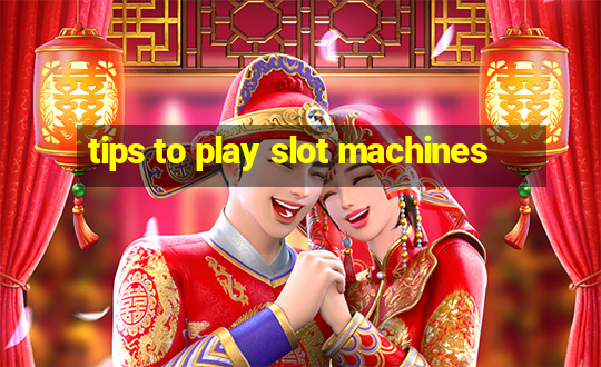 tips to play slot machines