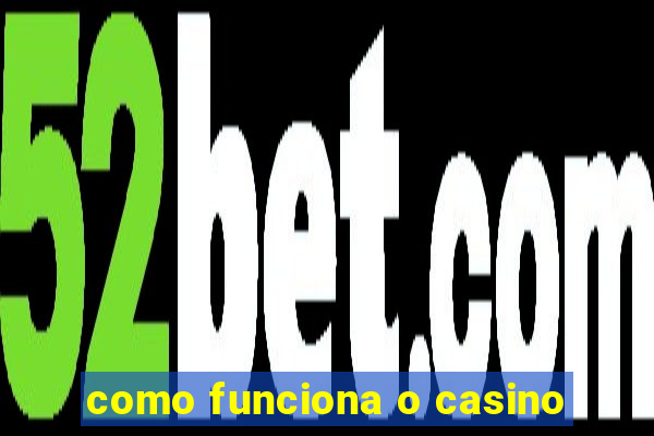 como funciona o casino