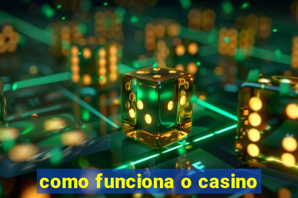 como funciona o casino