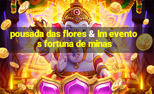 pousada das flores & lm eventos fortuna de minas