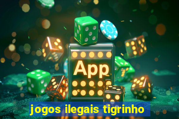 jogos ilegais tigrinho