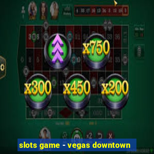 slots game - vegas downtown