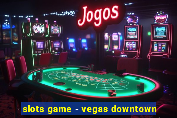 slots game - vegas downtown