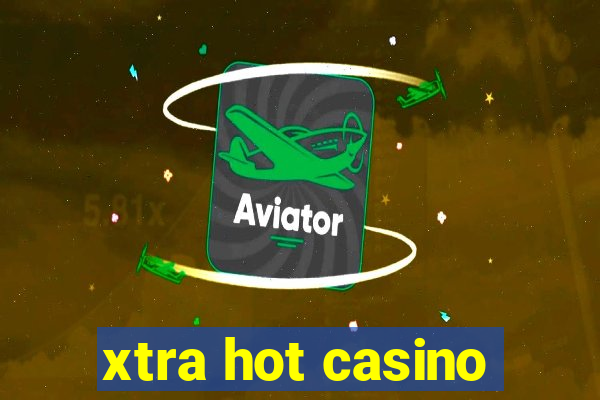 xtra hot casino