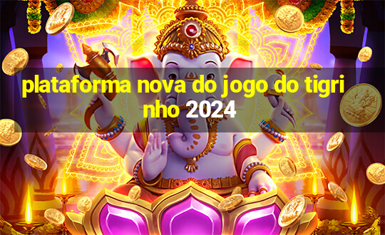 plataforma nova do jogo do tigrinho 2024