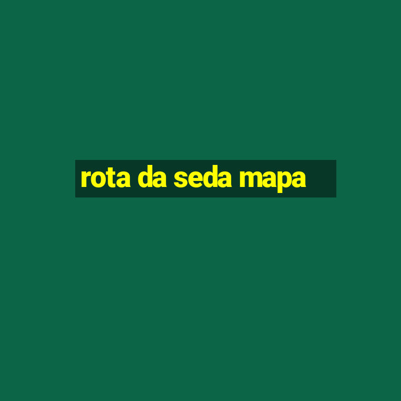 rota da seda mapa