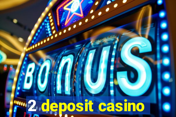 2 deposit casino