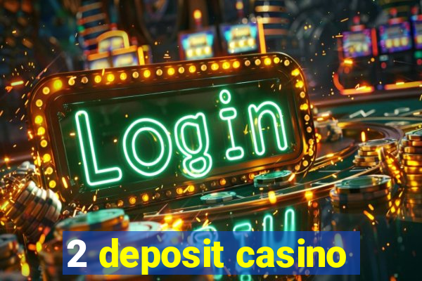 2 deposit casino