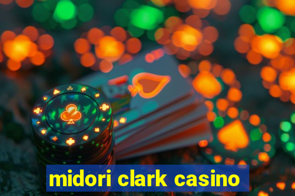 midori clark casino