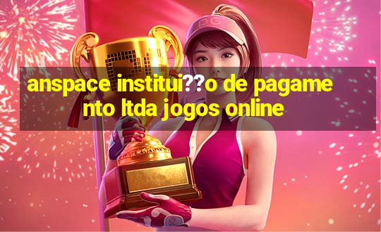 anspace institui??o de pagamento ltda jogos online