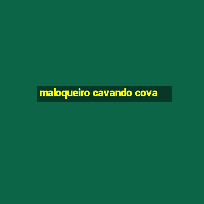 maloqueiro cavando cova