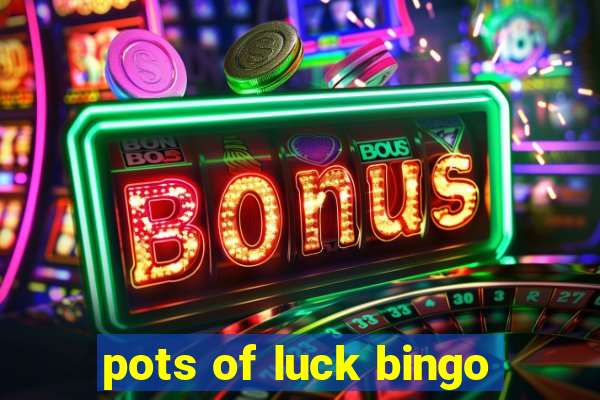 pots of luck bingo