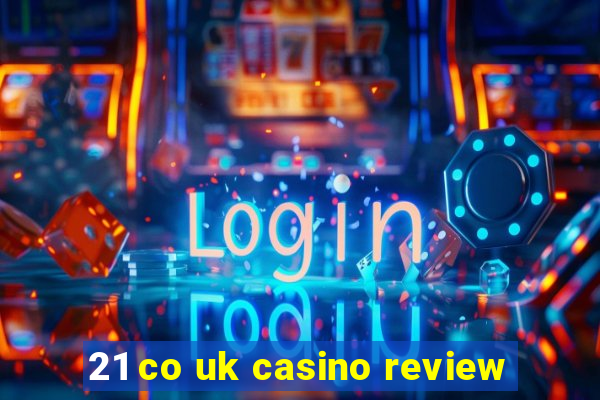 21 co uk casino review