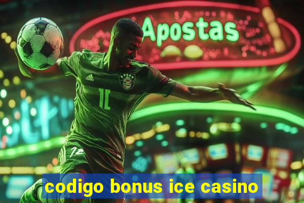 codigo bonus ice casino