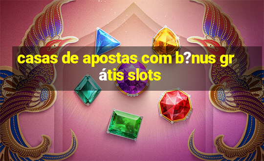 casas de apostas com b?nus grátis slots