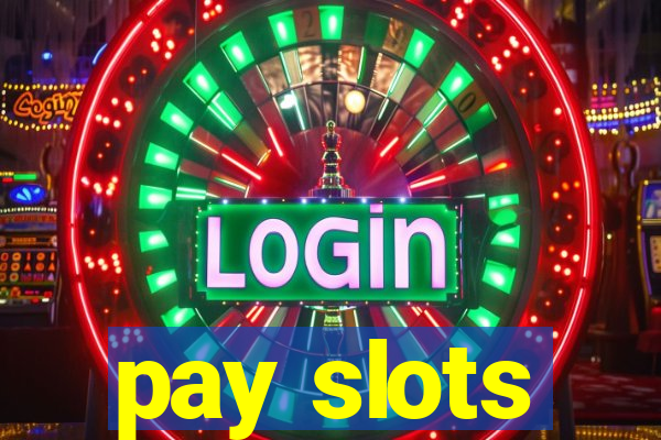 pay slots