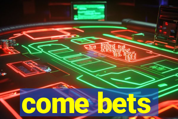 come bets