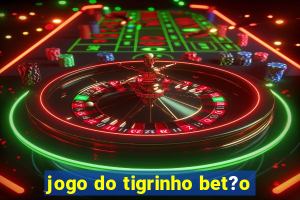 jogo do tigrinho bet?o