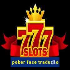 poker face tradução