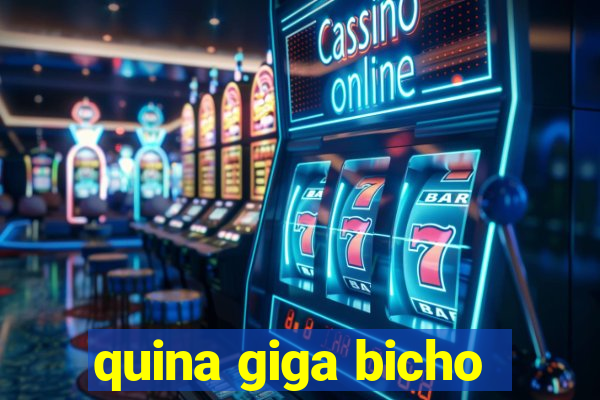 quina giga bicho