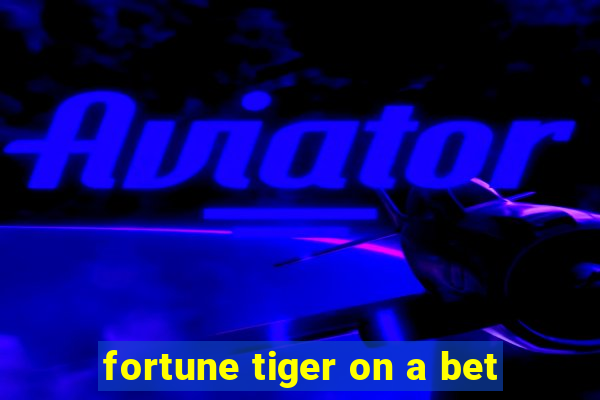 fortune tiger on a bet