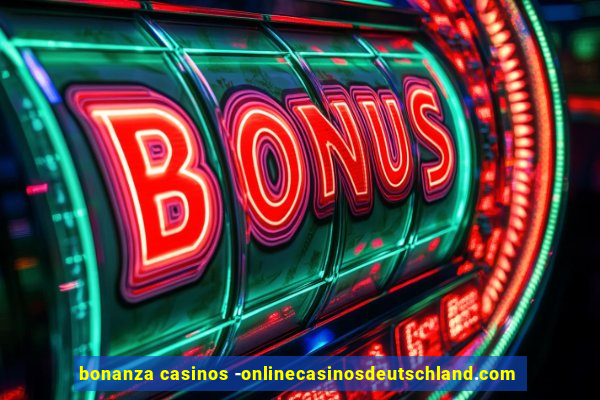 bonanza casinos -onlinecasinosdeutschland.com