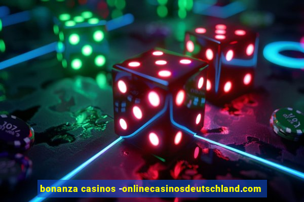 bonanza casinos -onlinecasinosdeutschland.com