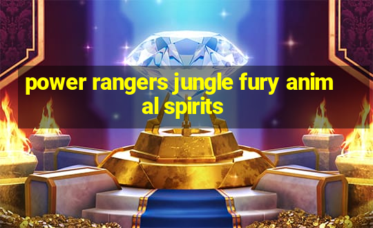 power rangers jungle fury animal spirits