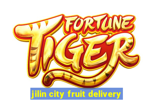 jilin city fruit delivery