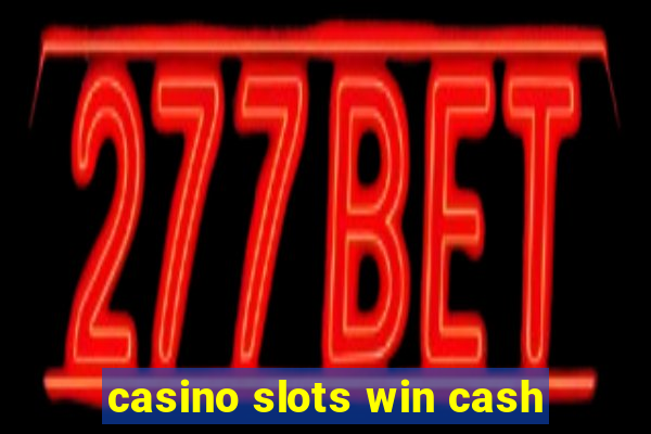 casino slots win cash