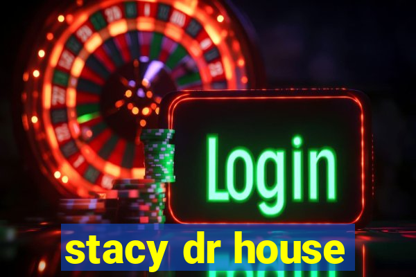 stacy dr house