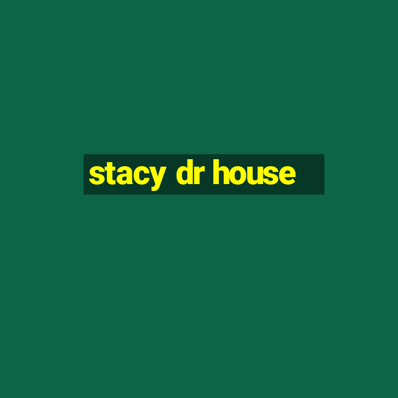 stacy dr house