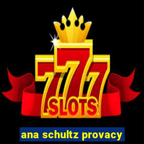 ana schultz provacy