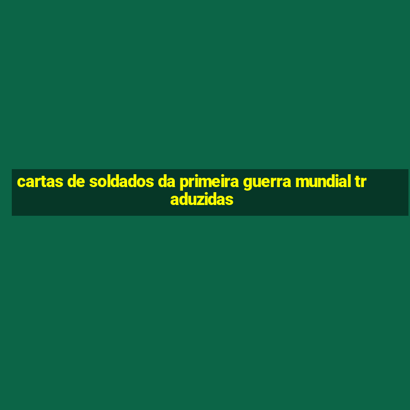 cartas de soldados da primeira guerra mundial traduzidas