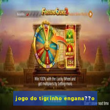 jogo do tigrinho engana??o