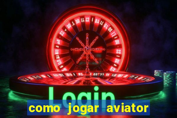 como jogar aviator e ganhar dinheiro