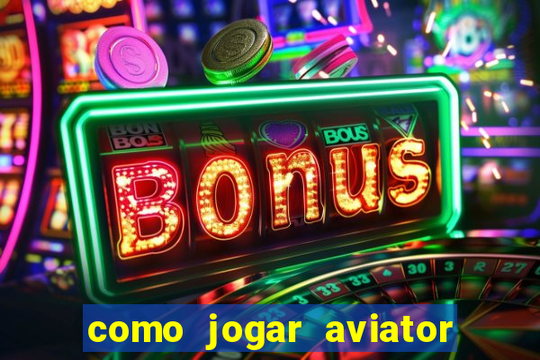 como jogar aviator e ganhar dinheiro