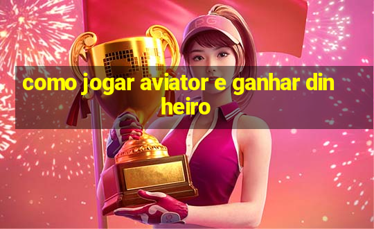 como jogar aviator e ganhar dinheiro