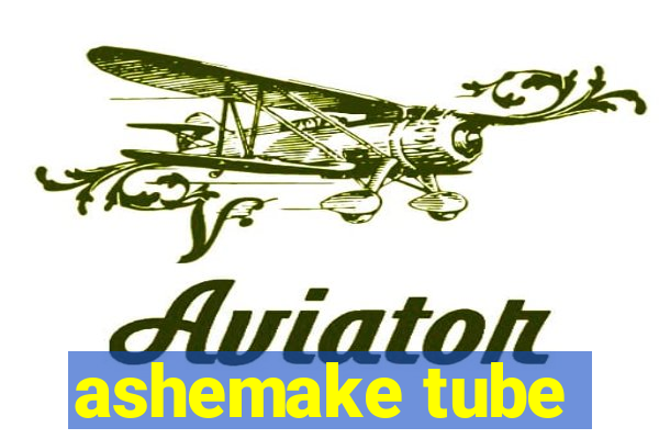 ashemake tube