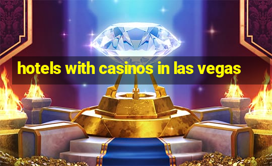 hotels with casinos in las vegas