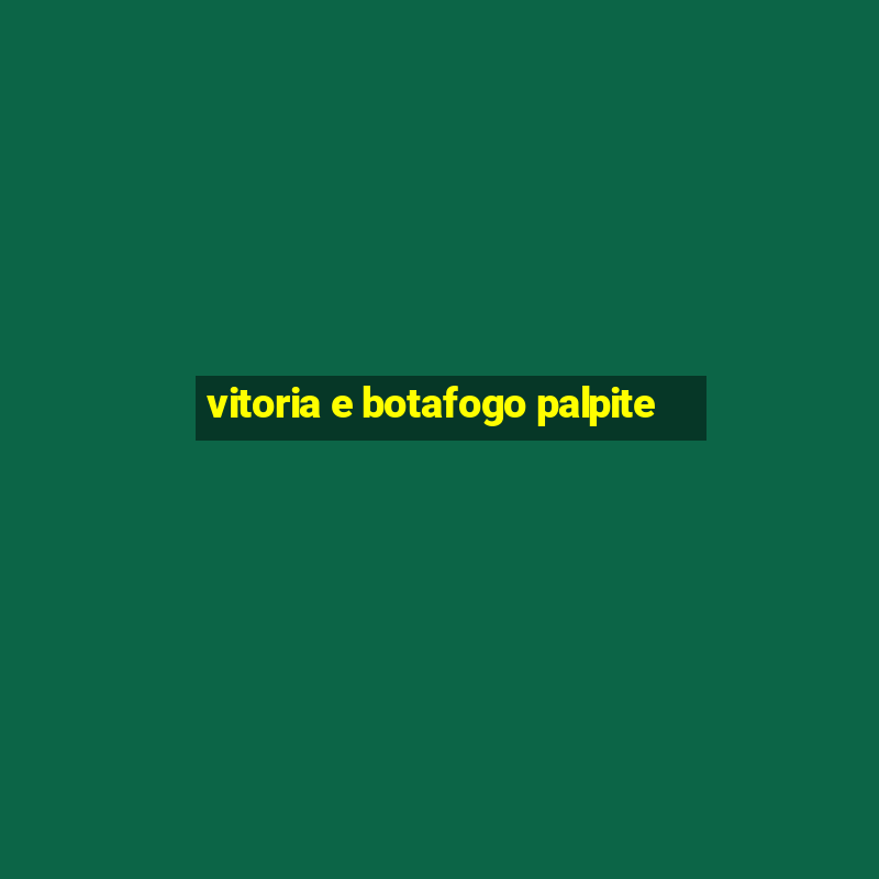 vitoria e botafogo palpite