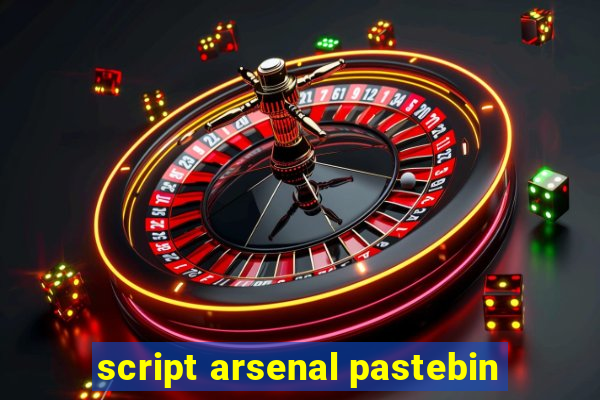 script arsenal pastebin